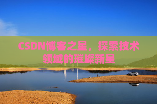 CSDN博客之星，探索技术领域的璀璨新星